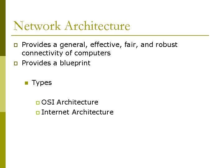 Network Architecture p p Provides a general, effective, fair, and robust connectivity of computers