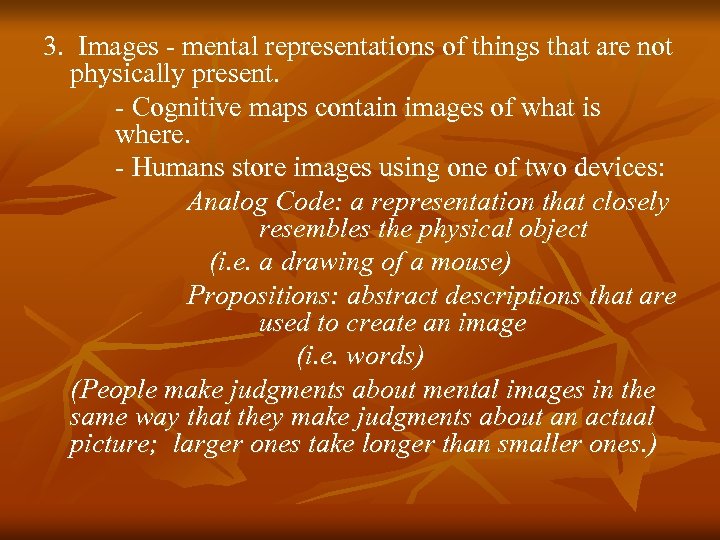3. Images - mental representations of things that are not physically present. - Cognitive