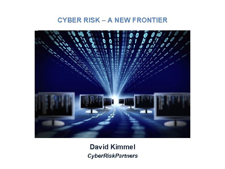 CYBER RISK – A NEW FRONTIER David Kimmel Cyber. Risk. Partners 