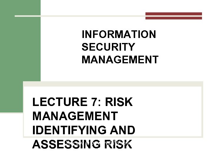 INFORMATION SECURITY MANAGEMENT LECTURE 7: RISK MANAGEMENT IDENTIFYING AND You got to be careful