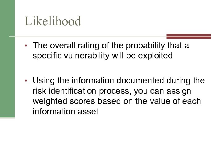 Likelihood • The overall rating of the probability that a specific vulnerability will be