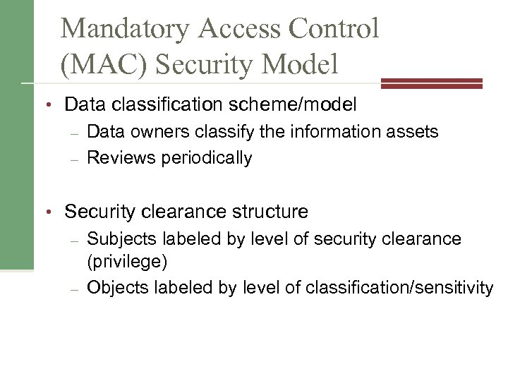 Mandatory Access Control (MAC) Security Model • Data classification scheme/model – Data owners classify