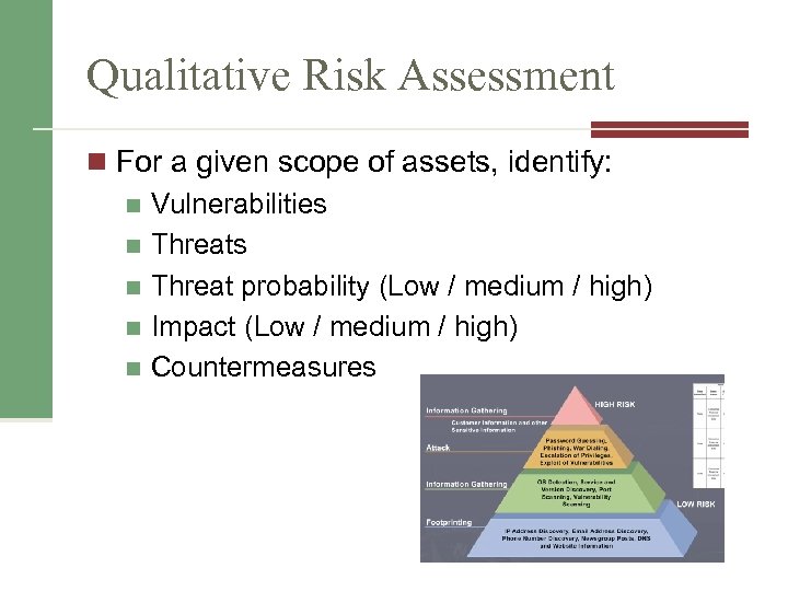 Qualitative Risk Assessment n For a given scope of assets, identify: n Vulnerabilities n