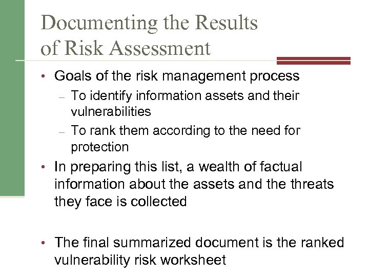 Documenting the Results of Risk Assessment • Goals of the risk management process –