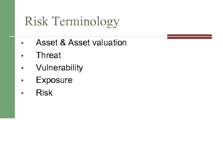 Risk Terminology • • • Asset & Asset valuation Threat Vulnerability Exposure Risk 