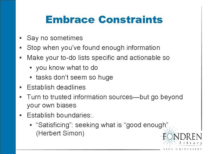 Embrace Constraints § Say no sometimes § Stop when you’ve found enough information §