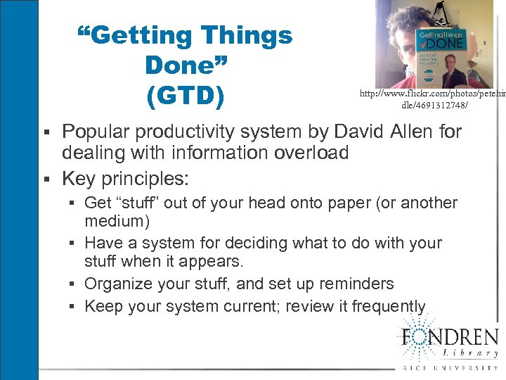“Getting Things Done” (GTD) http: //www. flickr. com/photos/petehin dle/4691312748/ § Popular productivity system by