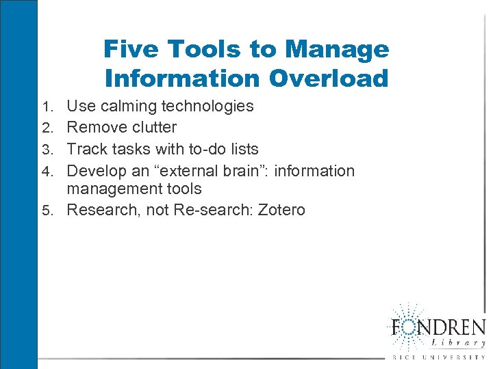 Five Tools to Manage Information Overload 1. Use calming technologies 2. Remove clutter 3.