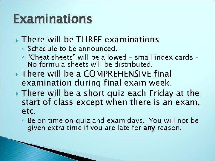 Examinations There will be THREE examinations ◦ Schedule to be announced. ◦ “Cheat sheets”