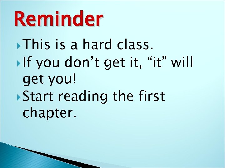 Reminder This is a hard class. If you don’t get it, “it” will get
