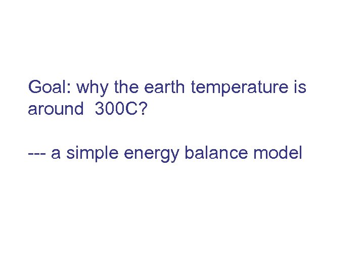 Goal: why the earth temperature is around 300 C? --- a simple energy balance