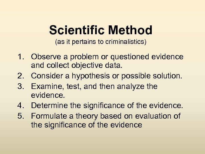 Scientific Method (as it pertains to criminalistics) 1. Observe a problem or questioned evidence