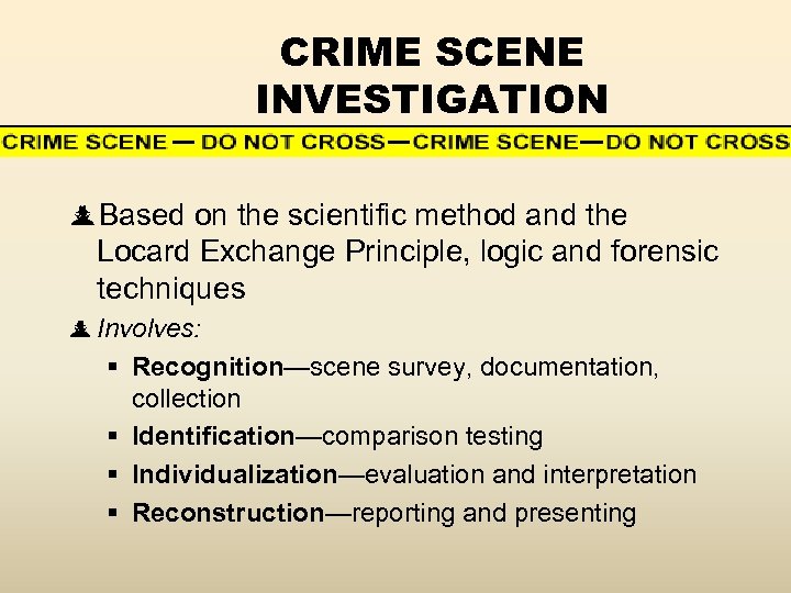 CRIME SCENE INVESTIGATION Based on the scientific method and the Locard Exchange Principle, logic