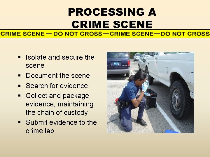 PROCESSING A CRIME SCENE § Isolate and secure the scene § Document the scene