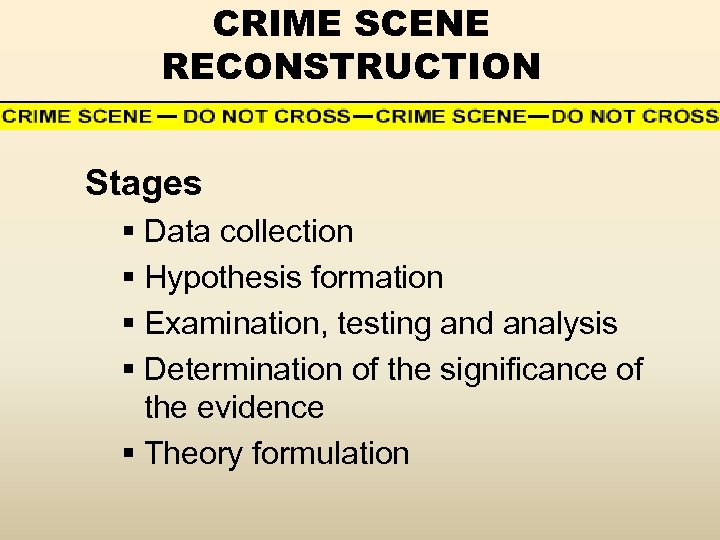 CRIME SCENE RECONSTRUCTION Stages § Data collection § Hypothesis formation § Examination, testing and