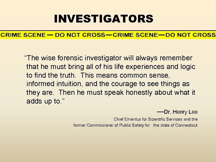 INVESTIGATORS “The wise forensic investigator will always remember that he must bring all of