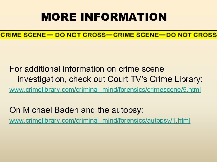 MORE INFORMATION For additional information on crime scene investigation, check out Court TV’s Crime