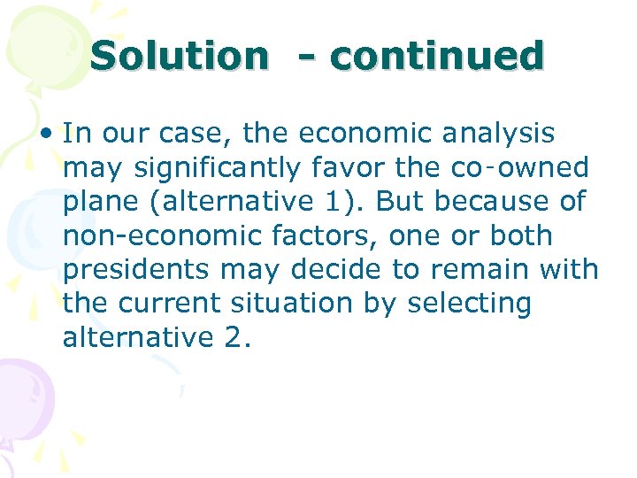 Solution - continued • In our case, the economic analysis may significantly favor the