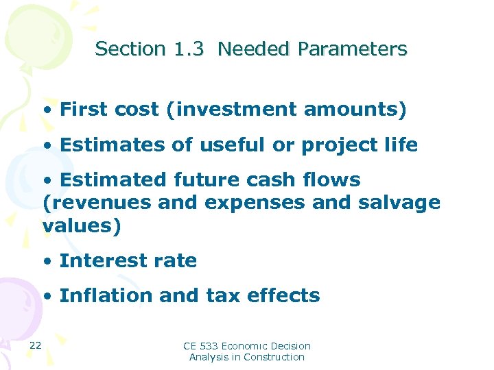 Section 1. 3 Needed Parameters • First cost (investment amounts) • Estimates of useful