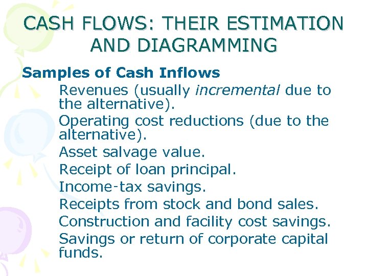 CASH FLOWS: THEIR ESTIMATION AND DIAGRAMMING Samples of Cash Inflows Revenues (usually incremental due