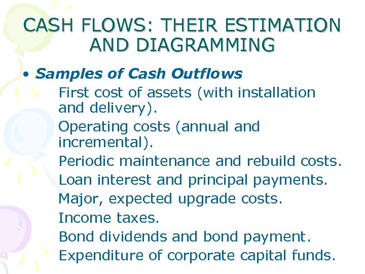 CASH FLOWS: THEIR ESTIMATION AND DIAGRAMMING • Samples of Cash Outflows First cost of