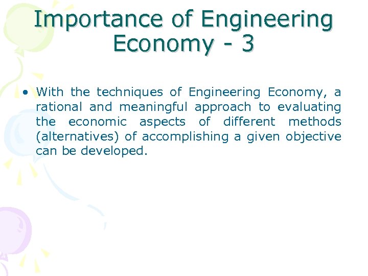 Importance of Engineering Economy - 3 • With the techniques of Engineering Economy, a