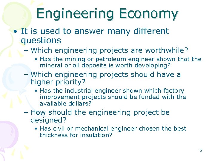 Engineering Economy • It is used to answer many different questions – Which engineering