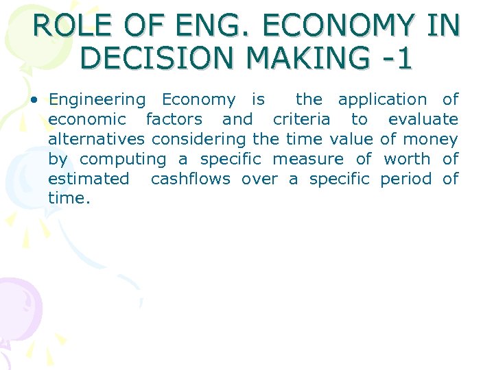 ROLE OF ENG. ECONOMY IN DECISION MAKING -1 • Engineering Economy is the application