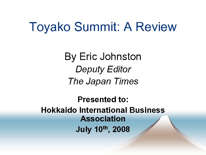 Toyako Summit: A Review By Eric Johnston Deputy Editor The Japan Times Presented to: