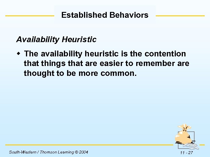 Established Behaviors Availability Heuristic w The availability heuristic is the contention that things that