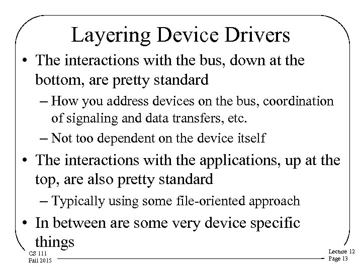 Layering Device Drivers • The interactions with the bus, down at the bottom, are