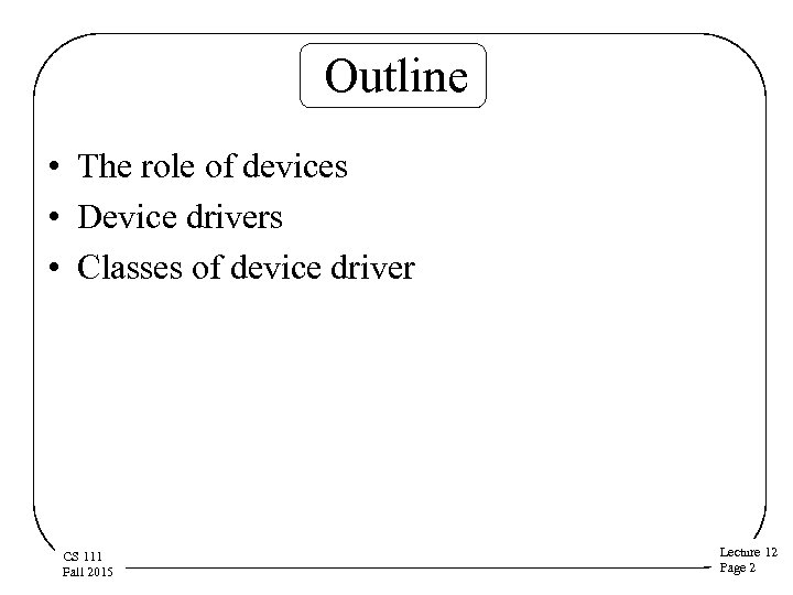 Outline • The role of devices • Device drivers • Classes of device driver