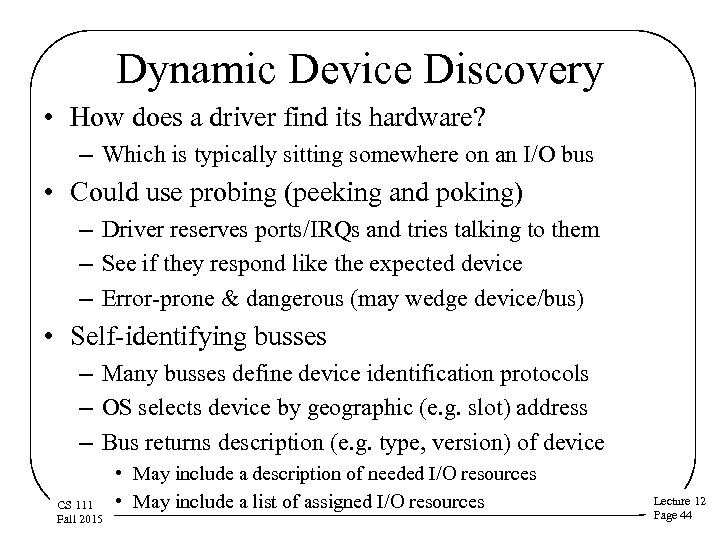 Dynamic Device Discovery • How does a driver find its hardware? – Which is