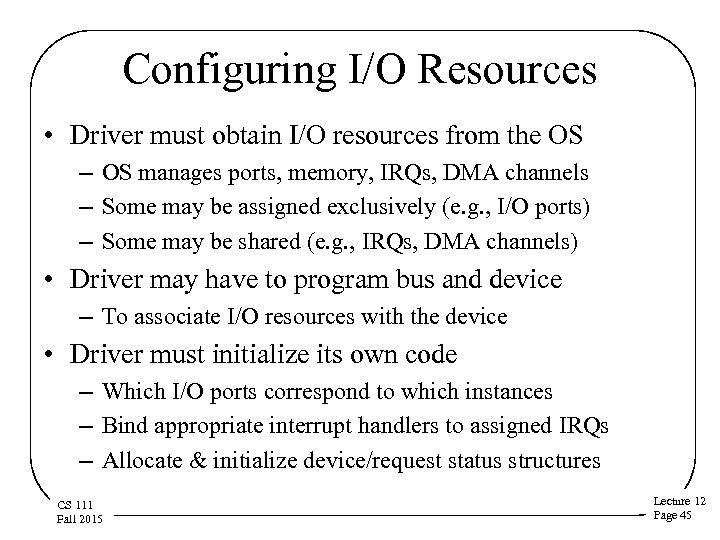 Configuring I/O Resources • Driver must obtain I/O resources from the OS – OS