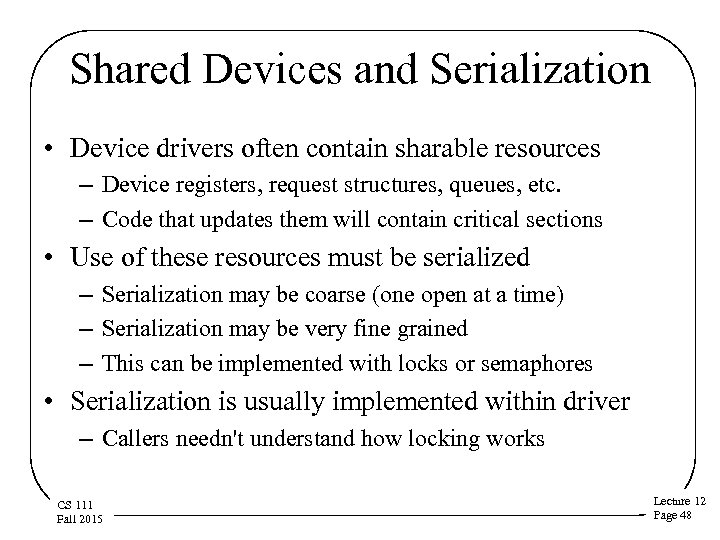 Shared Devices and Serialization • Device drivers often contain sharable resources – Device registers,