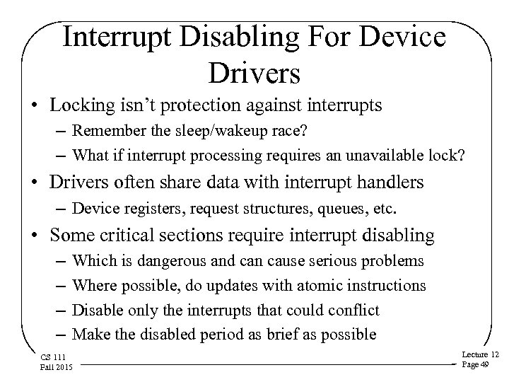 Interrupt Disabling For Device Drivers • Locking isn’t protection against interrupts – Remember the