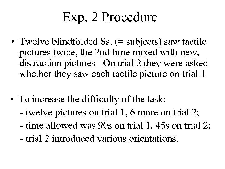 Exp. 2 Procedure • Twelve blindfolded Ss. (= subjects) saw tactile pictures twice, the