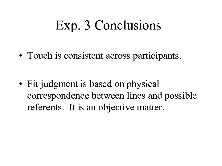 Exp. 3 Conclusions • Touch is consistent across participants. • Fit judgment is based