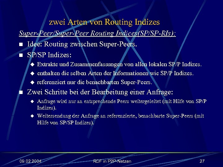 zwei Arten von Routing Indizes Super-Peer/Super-Peer Routing Indices(SP/SP-RIs): n Idee: Routing zwischen Super-Peers. n