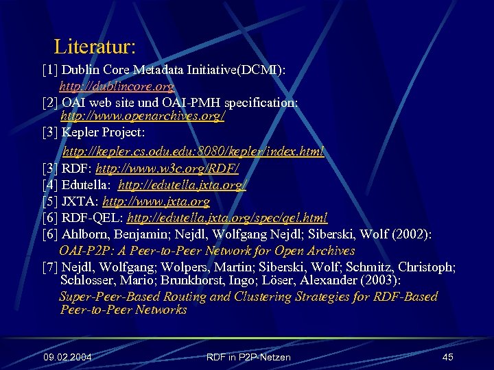 Literatur: [1] Dublin Core Metadata Initiative(DCMI): http: //dublincore. org [2] OAI web site und