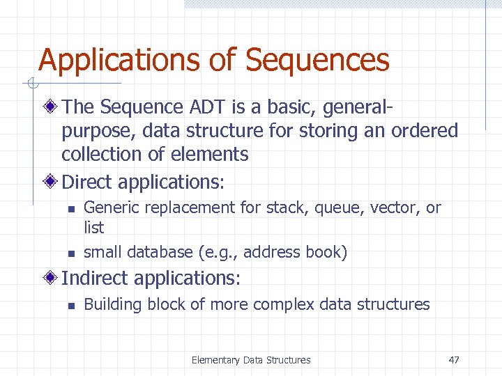 Applications of Sequences The Sequence ADT is a basic, generalpurpose, data structure for storing