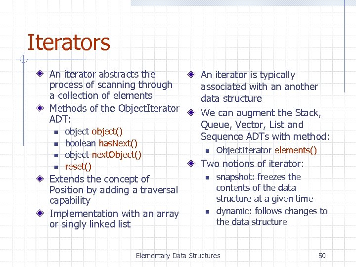 Iterators An iterator abstracts the process of scanning through a collection of elements Methods