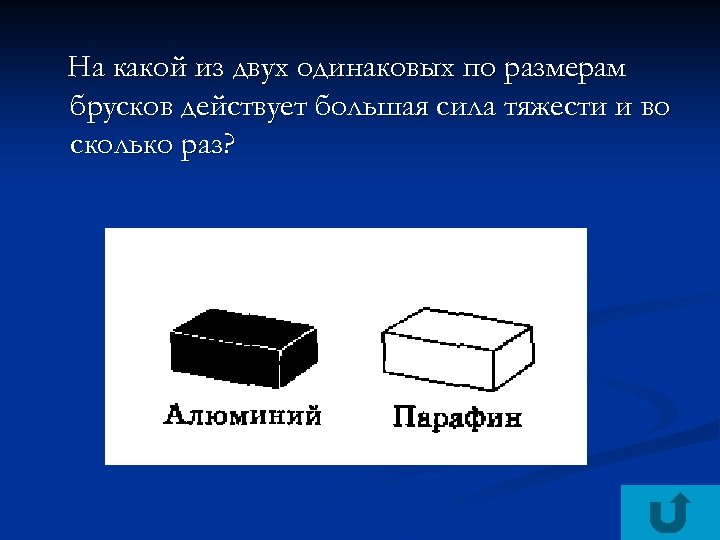 На какой из двух одинаковых по размерам брусков действует большая сила тяжести и во