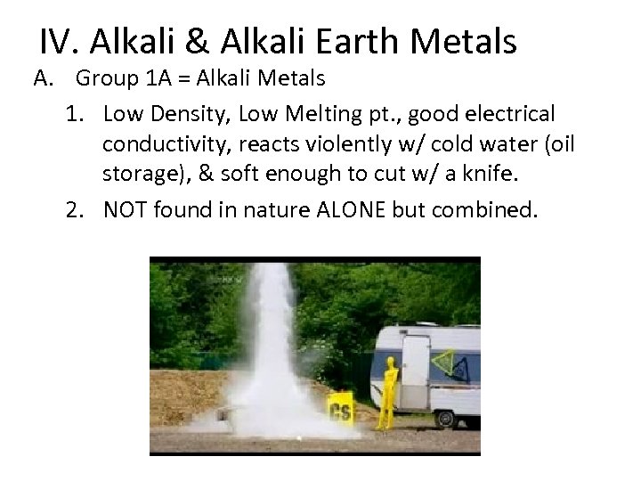 IV. Alkali & Alkali Earth Metals A. Group 1 A = Alkali Metals 1.