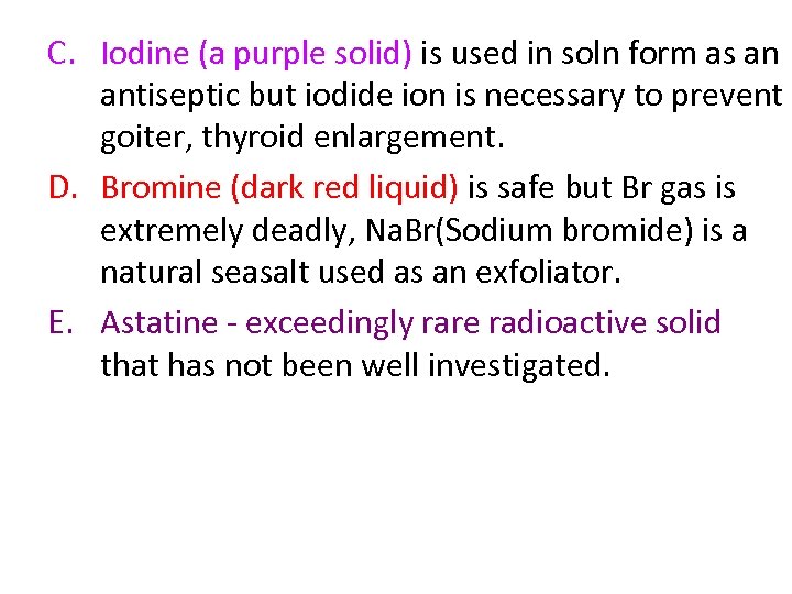 C. Iodine (a purple solid) is used in soln form as an antiseptic but