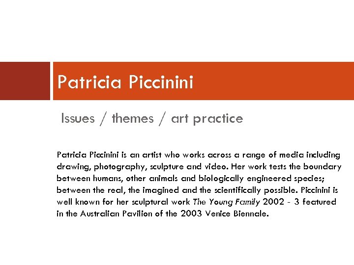 Patricia Piccinini Issues / themes / art practice Patricia Piccinini is an artist who