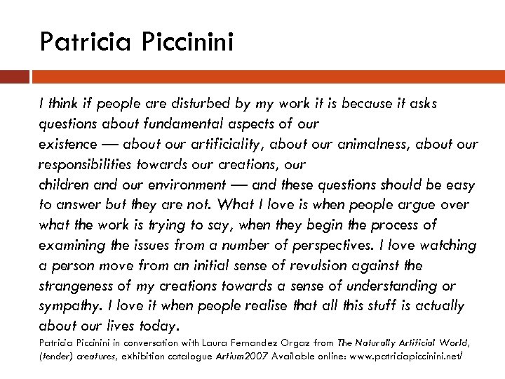 Patricia Piccinini I think if people are disturbed by my work it is because