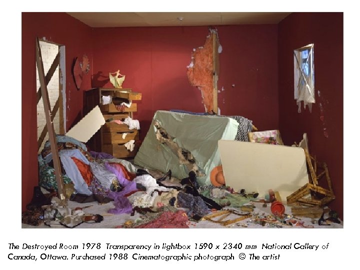 The Destroyed Room 1978 Transparency in lightbox 1590 x 2340 mm National Gallery of Canada, Ottawa.