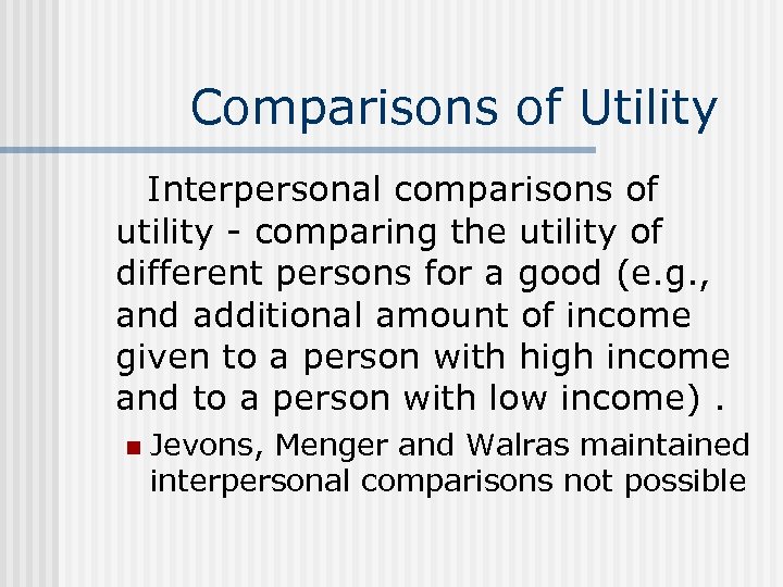  Comparisons of Utility Interpersonal comparisons of utility - comparing the utility of different