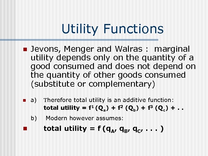 Utility Functions n n Jevons, Menger and Walras : marginal utility depends only on